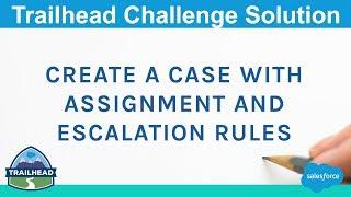 Create a Case with Assignment and Escalation Rules | Salesforce Trailhead Solution