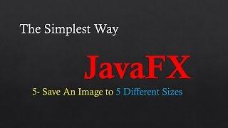 Simplest Way To JavaFX -  5  -  Save an Image To five different Sizes