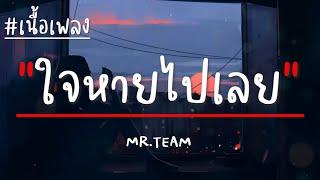 ใจหายไปเลย - MR.TEAM (เนื้อเพลง)