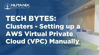 Clusters - Setting up a AWS Virtual Private Cloud (VPC) Manually | Tech Bytes | Nutanix University