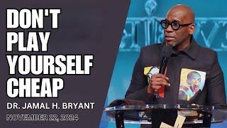 DR. JAMAL BRYANT - DON'T PLAY YOURSELF CHEAP - NOVEMBER 22, 2024