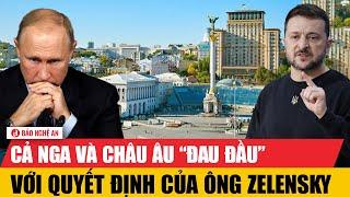 Cả Nga và châu Âu “đau đầu” với quyết định của ông Zelensky