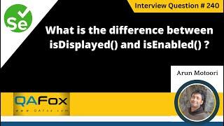 What is the difference between isDisplayed() and isEnabled() (Selenium Interview Question #240)