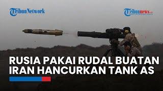 Rusia Pakai RUDAL BUATAN IRAN untuk Hancurkan Tank AS, Teknologinya Bisa Tembus Kendaraan Lapis Baja