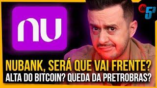 NUBANK AINDA VAI PRA FRENTE? PETROBRAS CAINDO DEPOIS DE DEDADA! E O BITCÓIO SUBINDO!