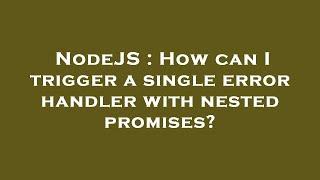 NodeJS : How can I trigger a single error handler with nested promises?