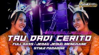 DJ TAU DADI CERITO • FULL BASS JEDAG JEDUG MENGKANE • STYLE PARADISE