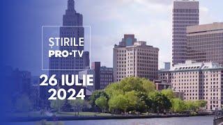 Știrile PRO TV - 26 Iulie 2024
