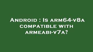 Android : Is arm64-v8a compatible with armeabi-v7a?