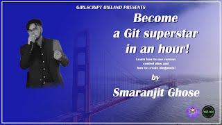 GirlScript Ireland  Become a Git Superstar with Smaranjit Ghose!