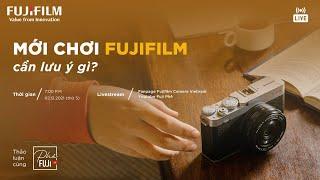 LIVE - MỚI CHƠI FUJIFILM CẦN LƯU Ý GÌ ?!