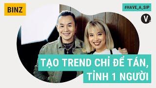 Tạo trend chỉ để tán, tỉnh một người - Binz | Have a Sip EP66