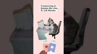 Freelancing in Europe Ft Cat Memes