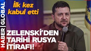 Zelenski'den Tarihi Rusya İtirafı! İlk Kez Kabul Etti