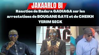 Réaction de Badara GADIAGA sur les arrestations de BOUGANE GAYE ET DE CHEIKH YERIM SECK