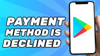 How to Fix This Payment Method Has Been Declined on Google Play Store (2024)