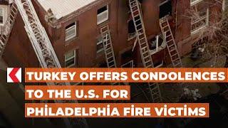 Turkey offers condolences to the U.S. for Philadelphia fire victims