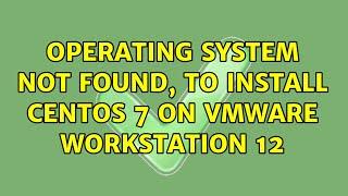 Operating System not found, to install CentOS 7 on VMWare Workstation 12