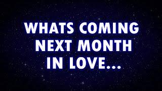 Angels say What’s coming NEXT MONTH in love...