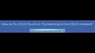 How to Fix CS:GO Stuck on “Connecting to the CS:GO network”?