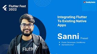 Integrating Flutter to existing native apps by Sanni Prasad | Flutter Fest | GeekyAnts