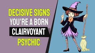 5+ Decisive Signs You're A Born Clairvoyant Psychic