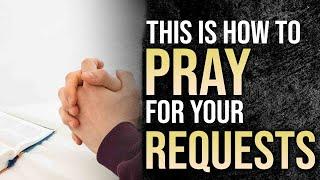 How to PRAY for your REQUESTS and Petitions Before God