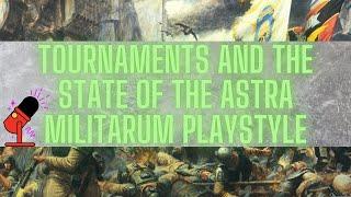 About 40k tournaments and the state of the Astra Militarum gamewise.