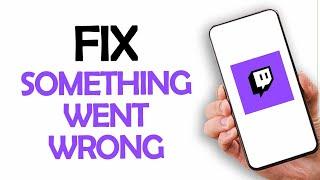 How To Fix And Solve Twitch App Something Went Wrong Error
