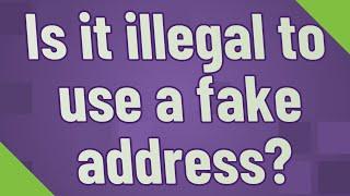 Is it illegal to use a fake address?