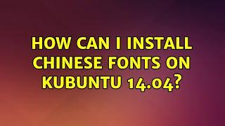 Ubuntu: How can I install Chinese fonts on Kubuntu 14.04? (2 Solutions!!)