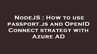 NodeJS : How to use passport.js and OpenID Connect strategy with Azure AD