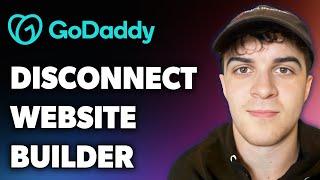 How to Disconnect Godaddy Website Builder (Full 2024 Guide)