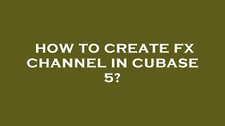 How to create fx channel in cubase 5?