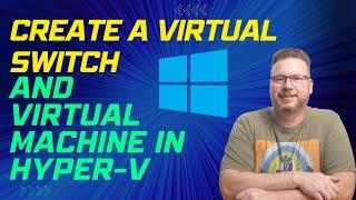 Create a Virtual Switch and Virtual Machine in Hyper-V
