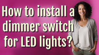 How to install a dimmer switch for LED lights?