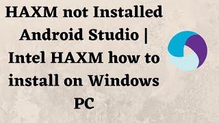 HAXM not Installed Android Studio | Intel HAXM how to install on Windows PC