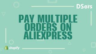 Pay multiple orders on AliExpress - Shopify Tutorial – DSers