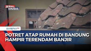 Potret Banjir Hampir Tenggelamkan Atap Rumah Warga di Bandung | BENCANA BANJIR