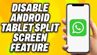 How To Disable WhatsApp Android Tablet Split Screen Feature (2024) - Quick Fix