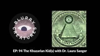 EP: 94 The Khazarian Kid(s) with Dr. Laura Sanger - Blurry Creatures