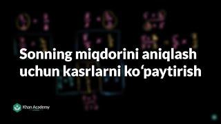 Sonning miqdorini aniqlash uchun kasrlarni koʻpaytirish | Kasrlar | Arifmetika | Khan Academy Oʻzbek