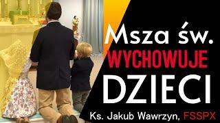 Ks. Jakub Wawrzyn, FSSPX: Msza św. wychowuje dzieci!