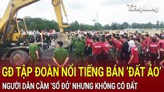 Bản tin chiều 16/8: GĐ Tập đoàn nổi tiếng bán đất ảo, người dân điêu đứng cầm sổ đỏ mà không có đất