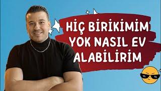 Hiç birikimim yok nasıl ev alabilirim?