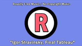 RoyalTube - "Igor Stravinsky, Final Tableau" CLASSICAL (Royalty Free Music / No Copyright Music)