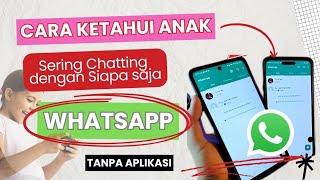 Cara  Mengetahui Anak  Sering Chat Dengan Siapa Saja di Whatshapp Tanpa  Aplikasi