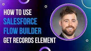 How to Use Salesforce Flow Builder to Get Records