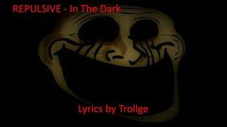 REPULSIVE - In The Dark LYRICS [by: Trollge]