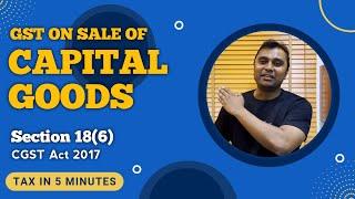 GST On Sale Of Capital Goods -  Section 18(6) - CA.Antony Sebastian